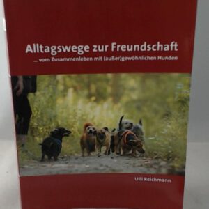 Alltagswege zur Freundschaft: ... vom Zusammenleben mit (außer)gewöhnlichen Hunden