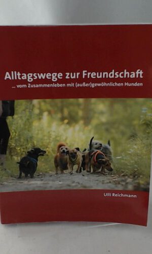 Alltagswege zur Freundschaft: ... vom Zusammenleben mit (außer)gewöhnlichen Hunden