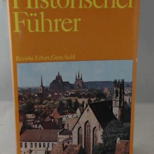 Historischer Führer : Stätten und Denkmale der Geschichte in den Bezirken Erfurt, Gera, Suhl