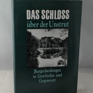 Das Schloss über der Unstrut Burgscheidungen in Geschichte und Gegenwart Ein Lesebuch