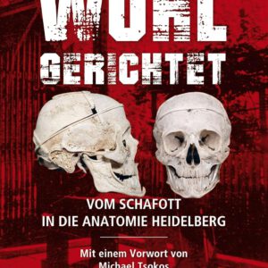 Wohl gerichtet: Vom Schafott in die Anatomie Heidelberg