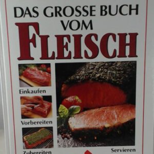 Das grosse Buch vom Fleisch : Einkaufen, Vorbereiten, Zubereiten, Servieren.
