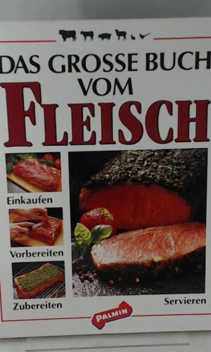 Das grosse Buch vom Fleisch : Einkaufen, Vorbereiten, Zubereiten, Servieren.