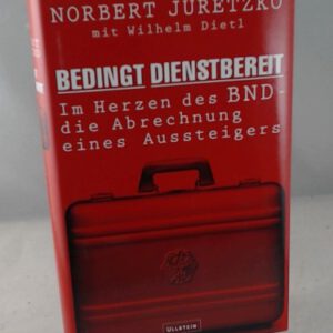 Bedingt dienstbereit: Im Herzen des BND - die Abrechnung eines Aussteigers