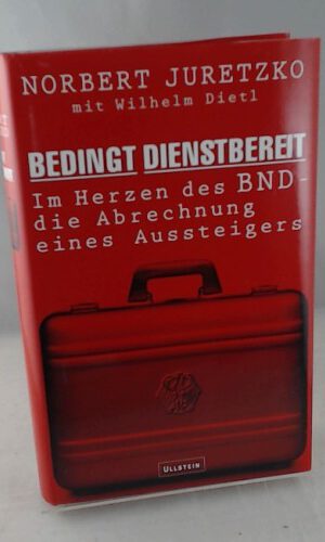 Bedingt dienstbereit: Im Herzen des BND - die Abrechnung eines Aussteigers