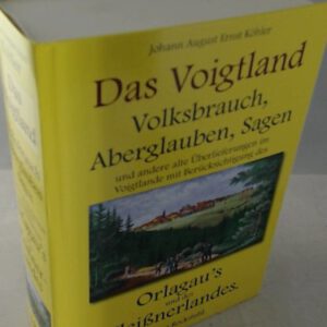 348 VOGTLANDSAGEN: Das Voigtland - Volksbrauch, Aberglauben, Sagen und andere alte Überlieferungen im Voigtlande mit Berücksichtigung des Orlagaus und ... 1867: Das Vogtland | Das Pleißenland | Reuss