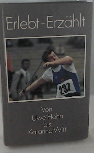 Erlebt - erzählt von Uwe Hohn bis Katarina Witt