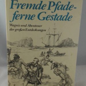 Fremde Pfade - ferne Gestade. Wagnis und Abenteuer der grossen Entdeckungen
