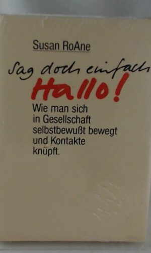 Sag doch einfach hallo! - Wie man sich in Gesellschaft selbstbewußt bewegt und Kontakte knüpft