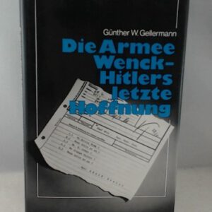 Die Armee Wenck - Hitlers letzte Hoffnung. Aufstellung, Einsatz und Ende der 12. deutschen Armee 1945