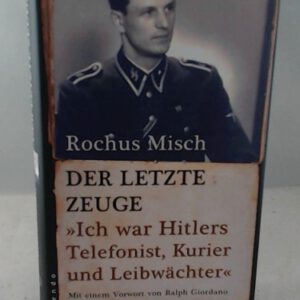 Der letzte Zeuge: Ich war Hitlers Telefonist, Kurier und Leibwächter: 'Ich war Hitlers Telefonist, Kurier und Leibwächter'. Mit e. Vorw. v. Ralph Giordano