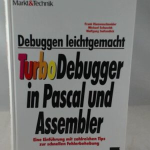 Debuggen leichtgemacht - Turbo Debugger in Pascal und Assembler: Eine Einführung mit zahlreichen Tips zur schnellen Fehlerbehebung