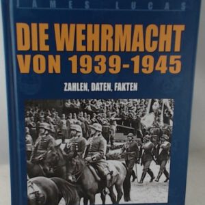 Die Wehrmacht von 1939-1945: Zahlen, Daten, Fakten