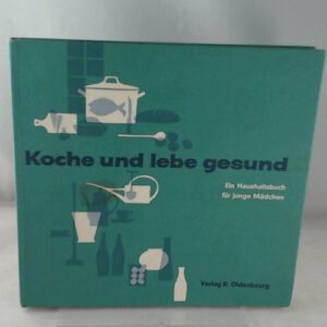 Koche und lebe gesund. Ein Haushaltsbuch für junge Mädchen