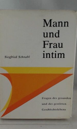Siegfreid Schnabl: Mann und Frau intim - Fragen des gesunden und des gestörten Geschlechtslebens