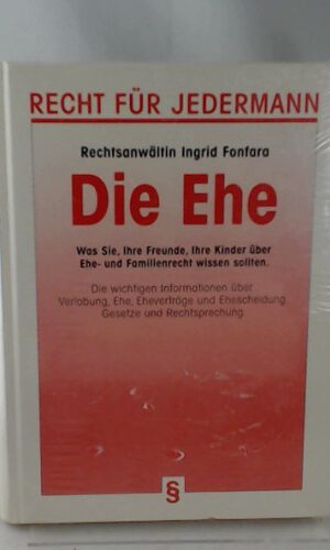 Die Ehe - Recht für Jedermann - Was Sie, ihre Freunde, ihre Kinder über Ehe- und Familienrecht wissen sollten