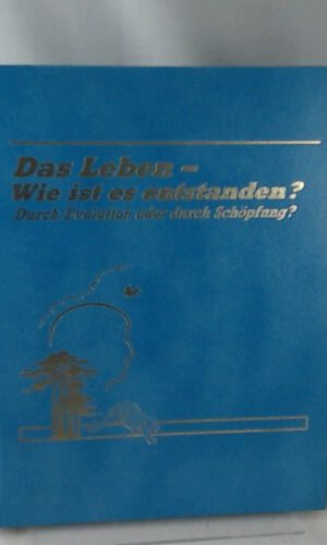 Das Leben - wie ist es entstanden? Durch Evolution oder durch Schöpfung?