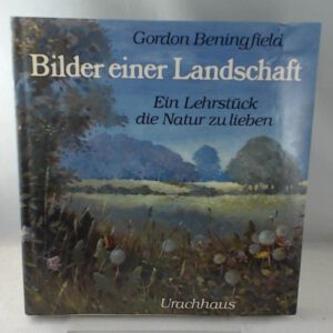 Bilder einer Landschaft. Ein Lehrstück, die Natur zu lieben