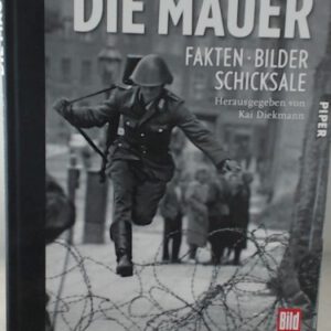 Die Mauer: Fakten, Bilder, Schicksale
