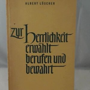 Zur Herrlichkeit erwählt, berufen und bewahrt: Die souveräne Erwählung GOTTES ist unwandelbar.