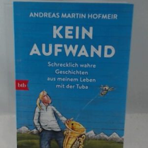 Kein Aufwand: Schrecklich wahre Geschichten aus meinem Leben mit der Tuba