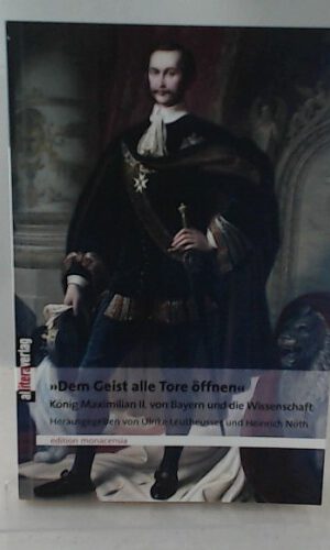 'Dem Geist alle Tore öffnen': König Maximilian II. von Bayern und die Wissenschaft (Allitera Verlag)