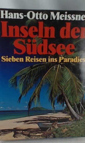 Inseln der Südsee. Sieben Reisen ins Paradies