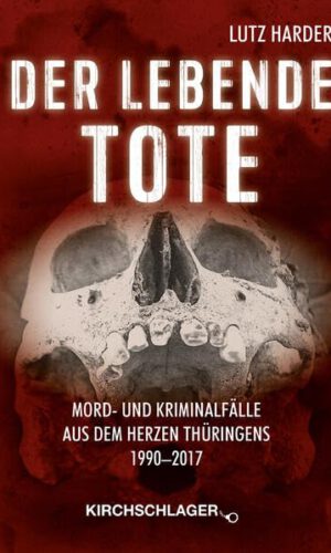 Der lebende Tote: Mord- und Kriminalfälle aus dem Herzen Thüringens 1990-2017