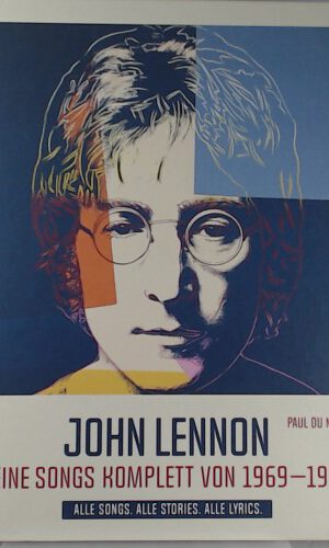 John Lennon. Seine Songs komplett von 1969-1980. Alle Songs. Alle Stories. Alle Lyrics.: Die Geschichten hinter seinen Liedern.