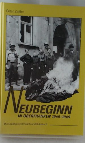 Neubeginn in Oberfranken 1945-1949. Die Landkreise Kronach und Kulmbach