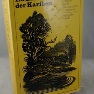 Im Lande der Kariben: Reisen deutscher Forscher des 19. Jahrhunderts in Guayana
