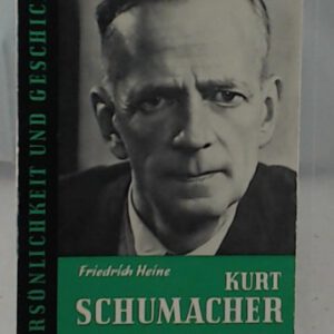Kurt Schumacher: Ein demokratischer Sozialist europäischer Prägung (Persönlichkeit und Geschichte: Biographische Reihe)