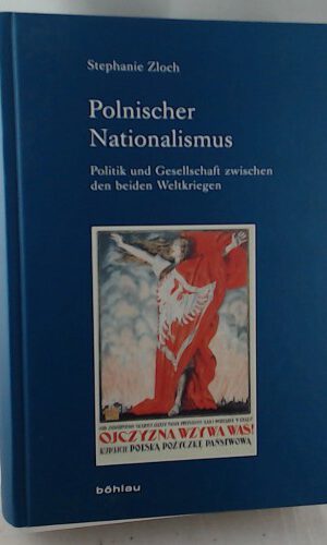 Polnischer Nationalismus: Politik und Gesellschaft zwischen den beiden Weltkriegen (Industrielle Welt) (Industrielle Welt: Schriftenreihe des Arbeitskreises für moderne Sozialgeschichte, Band 78)