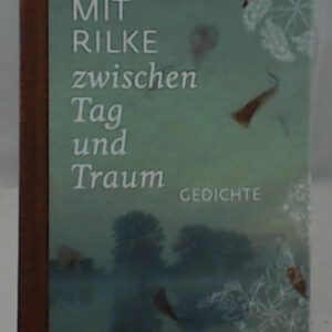 Mit Rilke zwischen Tag und Traum: Gedichte