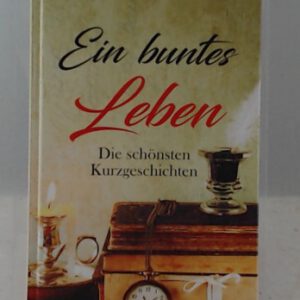 Ein buntes Leben - Die schönsten Kurzgeschichten