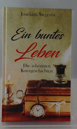 Ein buntes Leben - Die schönsten Kurzgeschichten