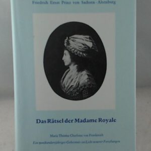 Das Rätsel der Madame Royale: Marie Therese Charlotte von Frankreich. Ein 200jähriges Geheimnis im Licht neuerer Forschungen. Überarb. u. hrsg. v. Marianne Eichhorn