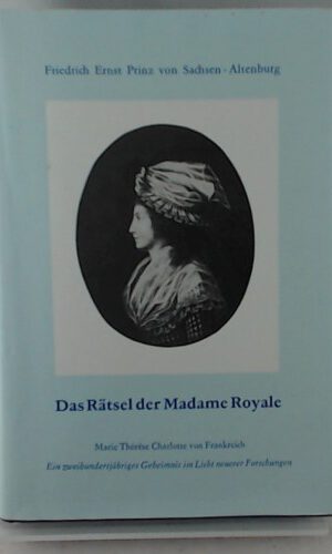Das Rätsel der Madame Royale: Marie Therese Charlotte von Frankreich. Ein 200jähriges Geheimnis im Licht neuerer Forschungen. Überarb. u. hrsg. v. Marianne Eichhorn