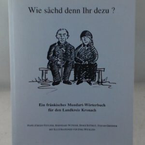 Wie sachd denn Ihr dezu Ein fränkisches Mundart-Wörterbuch für den Landkreis Kronach