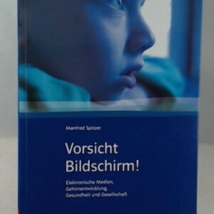 Vorsicht Bildschirm: Elektronische Medien, Gehirnentwicklung, Gesundheit und Gesellschaft (Transfer ins Leben)