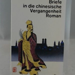 Briefe in die chinesische Vergangenheit: Roman