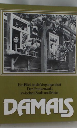 Damals. Der Frankenwald zwischen Saale und Main. Sonderausgabe. Ein Blick in die Vergangenheit