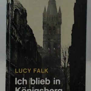 Ich blieb in Königsberg. Tagebuchblätter aus dunklen Nachkriegsjahren.