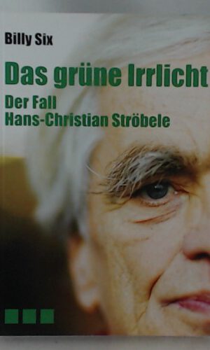 Das grüne Irrlicht. Der Fall Hans-Christian Ströbele