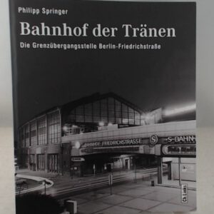 Bahnhof der Tränen: Die Grenzübergangsstelle Berlin-Friedrichstraße
