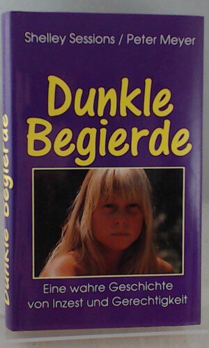 Shelly Sessions: Dunkle Begierde - Eine wahre Geschichte von Inzest und Gerechtigkeit