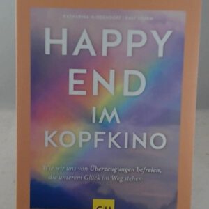 Happy-End im Kopfkino: Wie wir uns von Überzeugungen befreien, die unserem Glück im Weg stehen (Lebenshilfe)