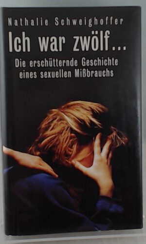 Ich war zwölf... - Die erschütternde Geschichte eines sexuellen Mißbrauchs
