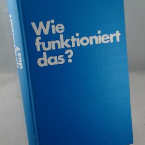 Wie funktioniert das? Technische Vorgänge, in Wort und Bild erklärt