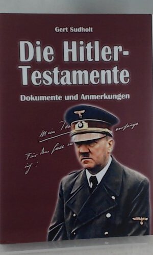 Adolf Hitlers Drei Testamente. Für den Fall meines Todes verfüge ich... Ein Zeitdokument